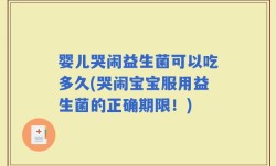 婴儿哭闹益生菌可以吃多久(哭闹宝宝服用益生菌的正确期限！)