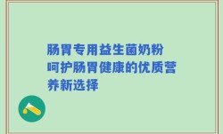 肠胃专用益生菌奶粉 呵护肠胃健康的优质营养新选择