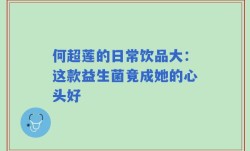 何超莲的日常饮品大：这款益生菌竟成她的心头好