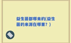 益生菌都哪来的(益生菌的来源在哪里？)