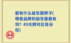 都有什么益生菌牌子(哪些品牌的益生菌最有效？49大牌对比告诉你)