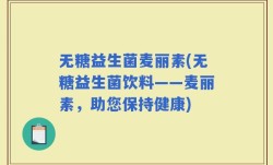 无糖益生菌麦丽素(无糖益生菌饮料——麦丽素，助您保持健康)