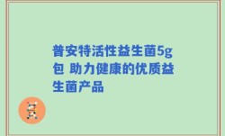 普安特活性益生菌5g包 助力健康的优质益生菌产品