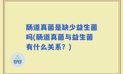 肠道真菌是缺少益生菌吗(肠道真菌与益生菌有什么关系？)