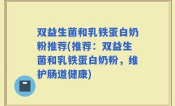 双益生菌和乳铁蛋白奶粉推荐(推荐：双益生菌和乳铁蛋白奶粉，维护肠道健康)
