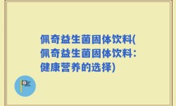 佩奇益生菌固体饮料(佩奇益生菌固体饮料：健康营养的选择)