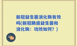 新冠益生菌消化酶有效吗(新冠肠道益生菌和消化酶：功效如何？)