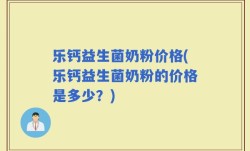 乐钙益生菌奶粉价格(乐钙益生菌奶粉的价格是多少？)