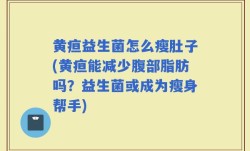 黄疸益生菌怎么瘦肚子(黄疸能减少腹部脂肪吗？益生菌或成为瘦身帮手)
