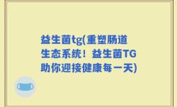 益生菌tg(重塑肠道生态系统！益生菌TG助你迎接健康每一天)