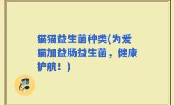 猫猫益生菌种类(为爱猫加益肠益生菌，健康护航！)