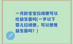 一月龄宝宝拉绿便可以吃益生菌吗(一岁以下婴儿拉绿便，可以使用益生菌吗？)