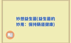 妙想益生菌(益生菌的妙用：保持肠道健康)
