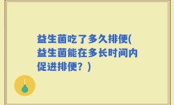 益生菌吃了多久排便(益生菌能在多长时间内促进排便？)