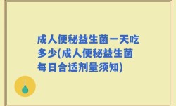 成人便秘益生菌一天吃多少(成人便秘益生菌每日合适剂量须知)