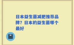 日本益生菌减肥推荐品牌？日本的益生菌哪个最好