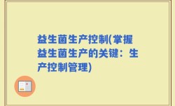 益生菌生产控制(掌握益生菌生产的关键：生产控制管理)