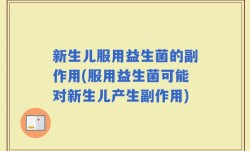 新生儿服用益生菌的副作用(服用益生菌可能对新生儿产生副作用)