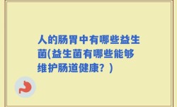 人的肠胃中有哪些益生菌(益生菌有哪些能够维护肠道健康？)