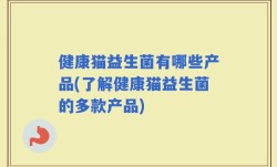 健康猫益生菌有哪些产品(了解健康猫益生菌的多款产品)