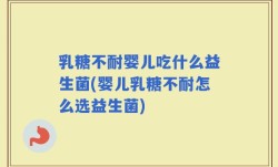 乳糖不耐婴儿吃什么益生菌(婴儿乳糖不耐怎么选益生菌)