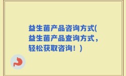 益生菌产品咨询方式(益生菌产品查询方式，轻松获取咨询！)