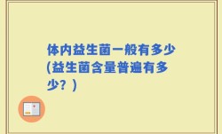 体内益生菌一般有多少(益生菌含量普遍有多少？)