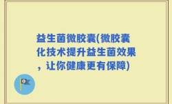 益生菌微胶囊(微胶囊化技术提升益生菌效果，让你健康更有保障)