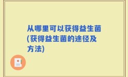 从哪里可以获得益生菌(获得益生菌的途径及方法)