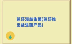 芭莎漫益生菌(芭莎推出益生菌产品)