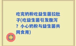吃完奶粉吃益生菌拉肚子(吃益生菌引发腹泻？小心奶粉与益生菌共同食用)