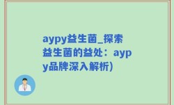 aypy益生菌_探索益生菌的益处：aypy品牌深入解析)