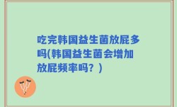 吃完韩国益生菌放屁多吗(韩国益生菌会增加放屁频率吗？)