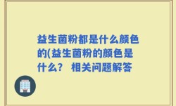 益生菌粉都是什么颜色的(益生菌粉的颜色是什么？ 相关问题解答