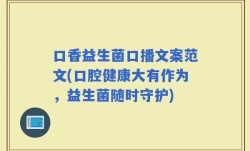 口香益生菌口播文案范文(口腔健康大有作为，益生菌随时守护)