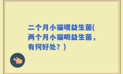二个月小猫喂益生菌(两个月小猫喝益生菌，有何好处？)