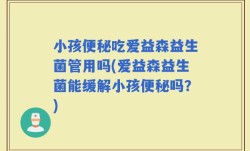 小孩便秘吃爱益森益生菌管用吗(爱益森益生菌能缓解小孩便秘吗？)