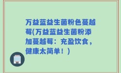 万益蓝益生菌粉色蔓越莓(万益蓝益生菌粉添加蔓越莓：充盈饮食，健康太简单！)