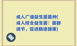 成人广谱益生菌菌种(成人综合益生菌：菌群调节，促进肠道健康)