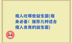 瘦人吃哪些益生菌(瘦身必备！推荐几种适合瘦人食用的益生菌)