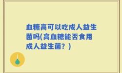血糖高可以吃成人益生菌吗(高血糖能否食用成人益生菌？)