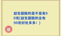 益生菌酸奶是不是有90克(益生菌酸奶含有90克好处多多！)