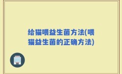 给猫喂益生菌方法(喂猫益生菌的正确方法)