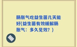肠胀气吃益生菌几天能好(益生菌有效缓解肠胀气：多久见效？)