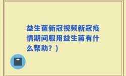 益生菌新冠视频新冠疫情期间服用益生菌有什么帮助？)