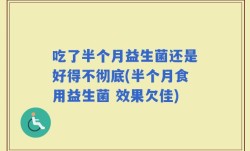 吃了半个月益生菌还是好得不彻底(半个月食用益生菌 效果欠佳)