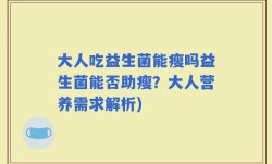 大人吃益生菌能瘦吗益生菌能否助瘦？大人营养需求解析)
