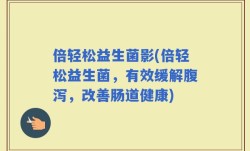 倍轻松益生菌影(倍轻松益生菌，有效缓解腹泻，改善肠道健康)
