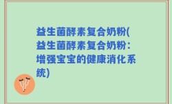 益生菌酵素复合奶粉(益生菌酵素复合奶粉：增强宝宝的健康消化系统)