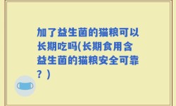 加了益生菌的猫粮可以长期吃吗(长期食用含益生菌的猫粮安全可靠？)